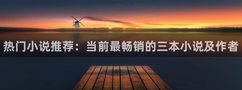 剑道第一仙纵横中文网：热门小说推荐：当前最畅销的三本小说及作者